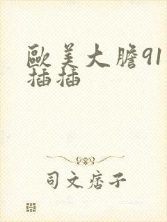 欧美大胆91插插插