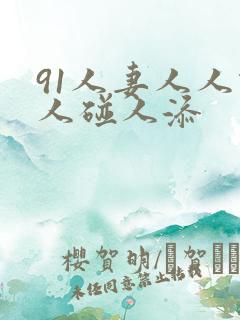 91人妻人人做人碰人添