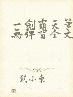 一剑霸天笔趣阁无弹窗全文阅读