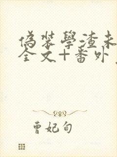 伪装学渣未删减全文+番外免费阅读