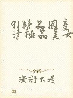 91精品国产高清极品美女