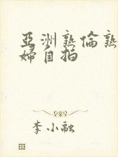 亚洲熟伦熟女熟妇自拍