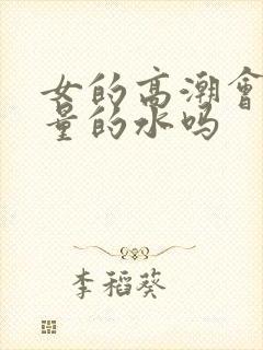 女的高潮会喷大量的水吗