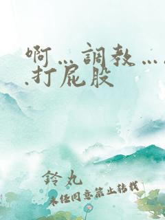 啊…调教…h..打屁股