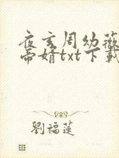 夜玄周幼薇万古帝婿txt下载