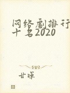 网络剧排行榜前十名2020