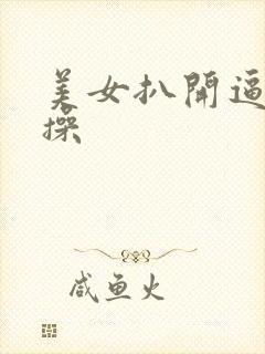 美女扒开逼让我操