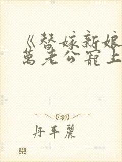 《替嫁新娘:亿万老公宠上天