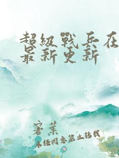 超级战兵在都市最新更新