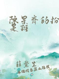 陈星齐的扮演者是谁