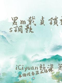 男m戴贞锁被女s调教