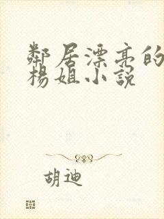 邻居漂亮的老婆杨姐小说