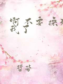 啊 不要 操死我了