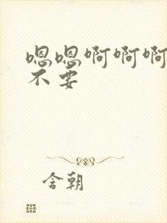 嗯嗯啊啊啊哦哦不要