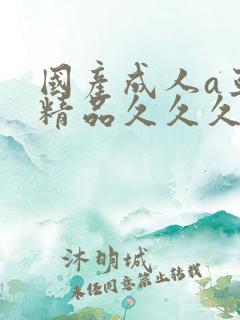 国产成人a亚洲精品久久久久久久久久