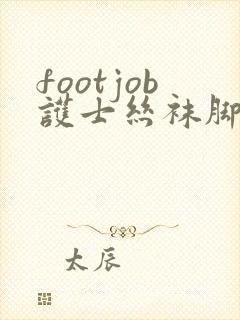 footjob护士丝袜脚交vk