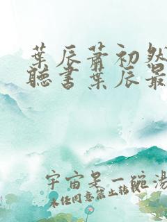 叶辰萧初然免费听书叶辰最新章节