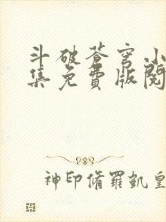 斗破苍穹小说全集免费版阅读软件