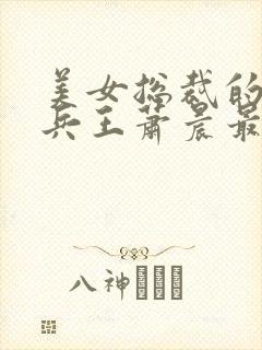 美女总裁的全能兵王萧晨最新