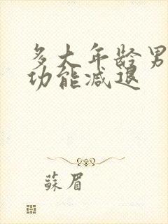 多大年龄男性性功能减退