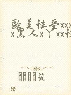 欧美性受xxxx黑人x丫xx性爽
