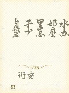 月子里奶水忽然变少怎么办