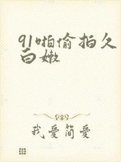 91啪偷拍久久白嫩