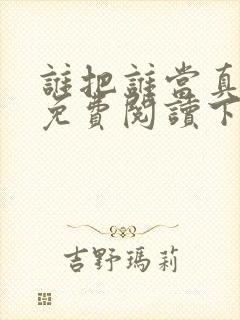 谁把谁当真漫画免费阅读下拉