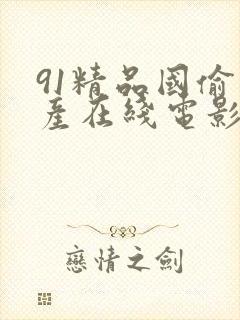 91精品国偷自产在线电影