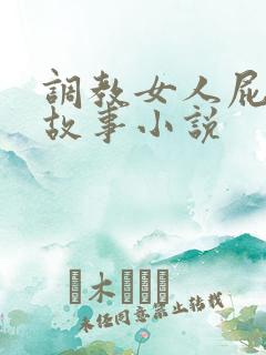 调教女人屁眼的故事小说