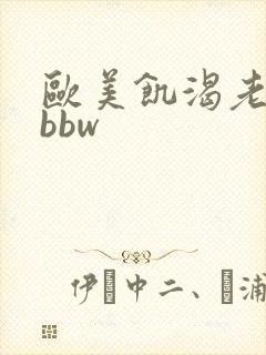 欧美饥渴老女人bbw