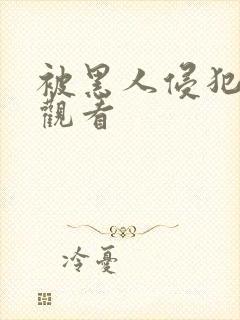 被黑人侵犯在线观看