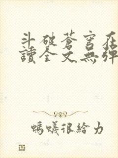 斗破苍穹在线阅读全文无弹窗