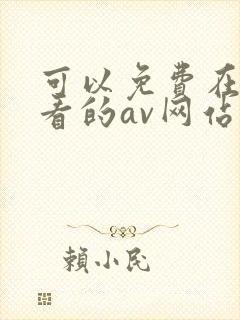 可以免费在线观看的av网站
