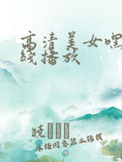高清美女嘿咻在线播放