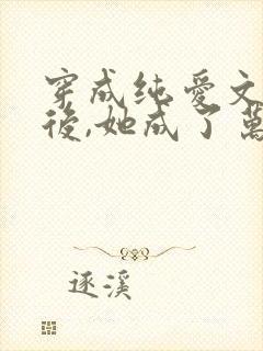 穿成纯爱文女配后,她成了万人迷