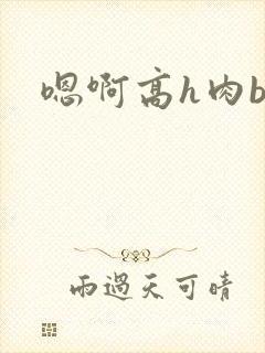 嗯啊高h肉bl