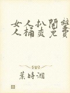 女人扒开双腿男人桶爽免费