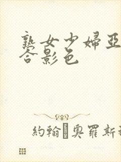 熟女少妇亚洲综合影色