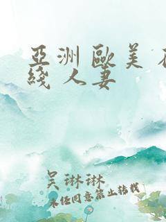 亚洲 欧美 在线 人妻