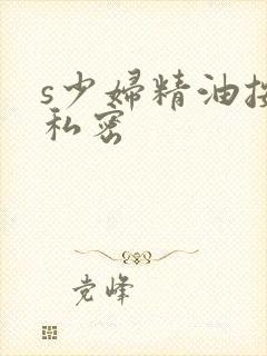 s少妇精油按摩私密