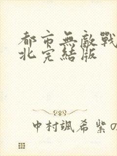 都市无敌战神林北完结版