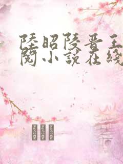 陆昭陵晋王周时阅小说在线阅读