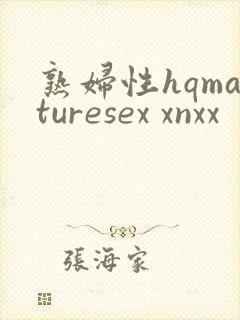 熟妇性hqmaturesex xnxx