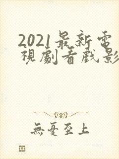 2021最新电视剧看戏影视