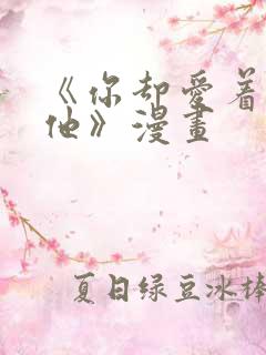 《你却爱着一个他》漫画