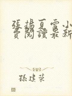 张扬夏雪小说免费阅读最新章节更新时间