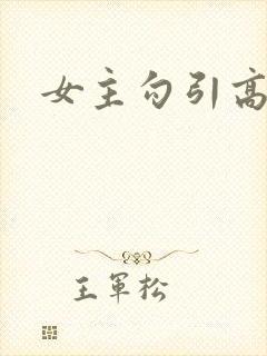 女主勾引高h