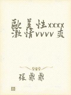 欧美性xxxx激情vvvv爽
