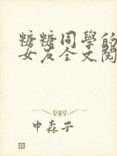 糖糖同学的可爱女友全文阅读